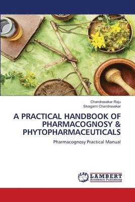 Chandrasekar Raju, Sivagami Chandrasekar - Practical Handbook of Pharmacognosy & Phytopharmaceuticals, Häftad