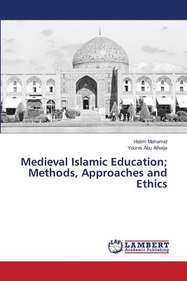 Medieval Islamic Education; Methods, Approaches and Ethics 1