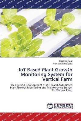 Gaganjot Kaur, Prashant Upadhyaya - IoT Based Plant Growth Monitoring System for Vertical Farm, Häftad