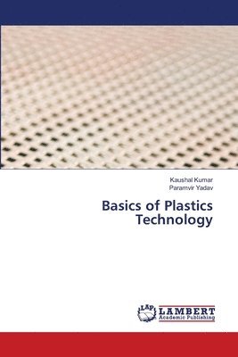 Kaushal Kumar, Paramvir Yadav - Basics of Plastics Technology, Häftad