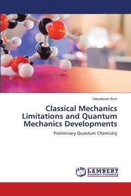 Vasudevan Arun - Classical Mechanics Limitations and Quantum Mechanics Developments, Häftad
