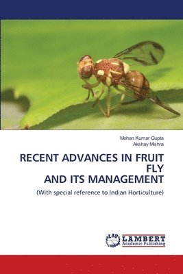Mohan Kumar Gupta, Akshay Mishra - Recent Advances in Fruit Fly and Its Management, Häftad