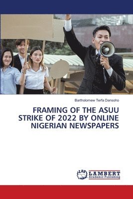 Bartholomew Terfa Dansoho - Framing of the Asuu Strike of 2022 by Online Nigerian Newspapers, Häftad