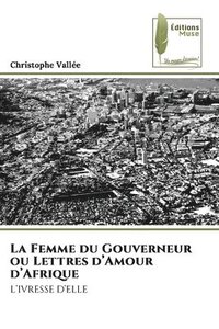 bokomslag La Femme du Gouverneur ou Lettres d'Amour d'Afrique