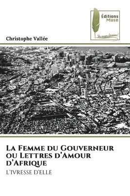 bokomslag La Femme du Gouverneur ou Lettres d'Amour d'Afrique