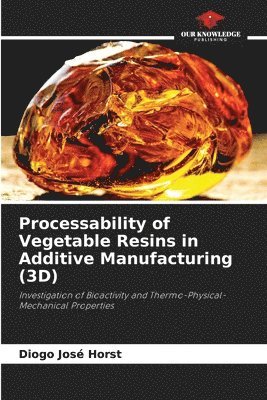 Processability of Vegetable Resins in Additive Manufacturing (3D)