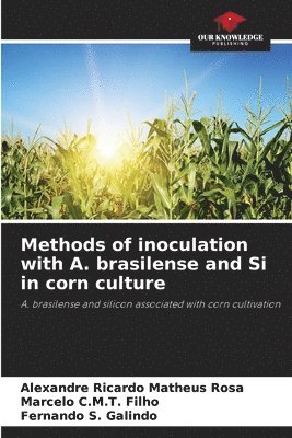 Alexandre Ricardo Matheus Rosa, Marcelo C M T Filho, Fernando S Galindo, Marcelo C. M. T. Filho, Marcelo C.M.T. Filho, Fernando S. Galindo - Methods of inoculation with A. brasilense and Si in corn culture, Häftad