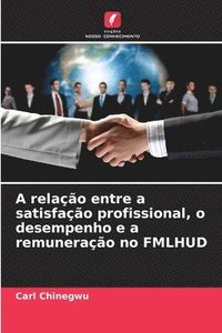 bokomslag A relação entre a satisfação profissional, o desempenho e a remuneração no FMLHUD
