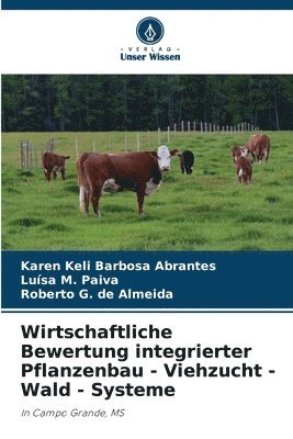 Karen Keli Barbosa Abrantes, Luísa M Paiva, Roberto G de Almeida - Wirtschaftliche Bewertung integrierter Pflanzenbau - Viehzucht - Wald - Systeme, Häftad