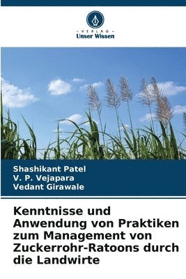 Shashikant Patel, V. P. Vejapara, Vedant Girawale - Kenntnisse und Anwendung von Praktiken zum Management von Zuckerrohr-Ratoons durch die Landwirte, Häftad