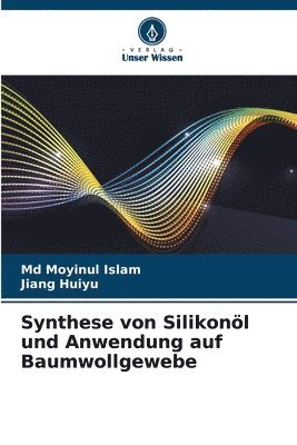 Moyinul Islam, Jiang Huiyu, Md Moyinul Islam - Synthese von Silikonöl und Anwendung auf Baumwollgewebe, Häftad