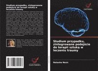 bokomslag Studium przypadku, zintegrowane podej¿cie do terapii sztuk¿ w leczeniu traumy
