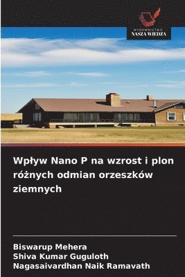 Biswarup Mehera, Shiva Kumar Guguloth, Nagasaivardhan Naik Ramavath - Wplyw Nano P na wzrost i plon różnych odmian orzeszków ziemnych, Häftad