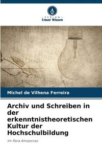 bokomslag Archiv und Schreiben in der erkenntnistheoretischen Kultur der Hochschulbildung