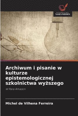 Archiwum i pisanie w kulturze epistemologicznej szkolnictwa wyższego