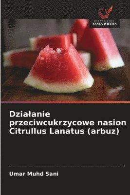 bokomslag Dzia¿anie przeciwcukrzycowe nasion Citrullus Lanatus (arbuz)
