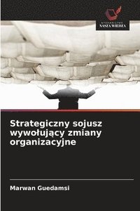 bokomslag Strategiczny sojusz wywoluj?cy zmiany organizacyjne
