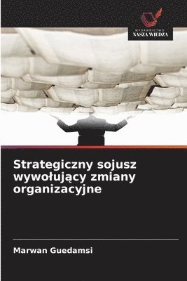 bokomslag Strategiczny sojusz wywoluj?cy zmiany organizacyjne