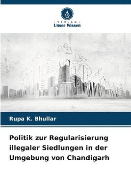 Rupa K. Bhullar - Politik zur Regularisierung illegaler Siedlungen in der Umgebung von Chandigarh, Häftad