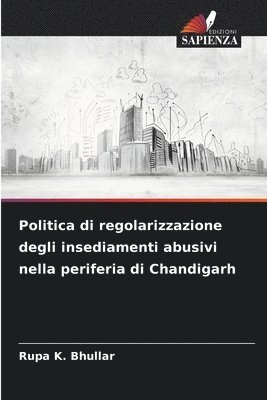 Rupa K Bhullar, Rupa K. Bhullar - Politica di regolarizzazione degli insediamenti abusivi nella periferia di Chandigarh, Häftad