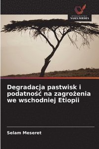 bokomslag Degradacja pastwisk i podatno¿¿ na zagro¿enia we wschodniej Etiopii