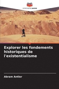 bokomslag Explorer les fondements historiques de l'existentialisme