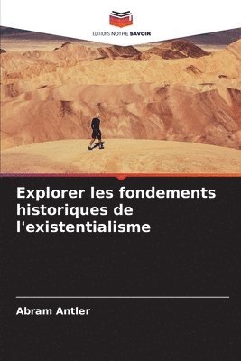 bokomslag Explorer les fondements historiques de l'existentialisme