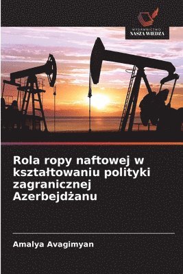 Amalya Avagimyan - Rola ropy naftowej w ksztaltowaniu polityki zagranicznej Azerbejdżanu, Häftad