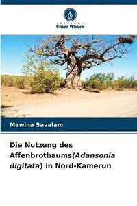 bokomslag Die Nutzung des Affenbrotbaums(Adansonia digitata) in Nord-Kamerun