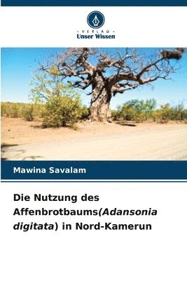bokomslag Die Nutzung des Affenbrotbaums(Adansonia digitata) in Nord-Kamerun