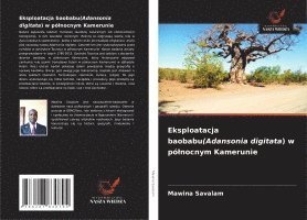 bokomslag Eksploatacja baobabu(Adansonia digitata) w pólnocnym Kamerunie