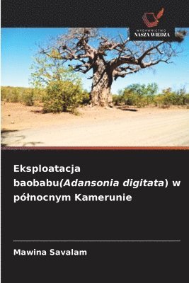 Eksploatacja baobabu(Adansonia digitata) w pólnocnym Kamerunie