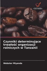 bokomslag Czynniki determinuj¿ce trwa¿o¿¿ organizacji rolniczych w Tanzanii