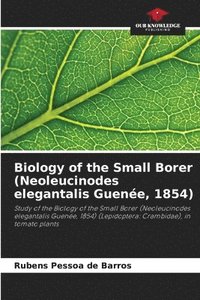 bokomslag Biology of the Small Borer (Neoleucinodes elegantalis Guenée, 1854)