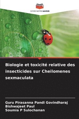 Guru Pirasanna Pandi Govindharaj, Bishwajeet Paul, Soumia P Sulochanan - Biologie et toxicité relative des insecticides sur Cheilomenes sexmaculata, Häftad