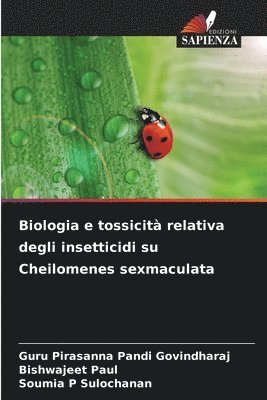 Guru Pirasanna Pandi Govindharaj, Bishwajeet Paul, Soumia P Sulochanan - Biologia e tossicità relativa degli insetticidi su Cheilomenes sexmaculata, Häftad