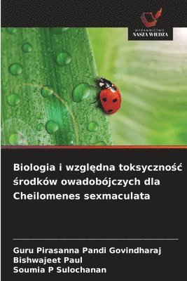 Guru Pirasanna Pandi Govindharaj, Bishwajeet Paul, Soumia P Sulochanan - Biologia i względna toksycznośc środków owadobójczych dla Cheilomenes sexmaculata, Häftad