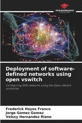 Frederick Hoyos Franco, Jorge Gómez Gómez, FREDERICK HOYOS FRANCO, Velssy Hernández Riaño - Deployment of software-defined networks using open vswitch, Häftad