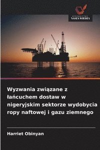 bokomslag Wyzwania zwi?zane z la?cuchem dostaw w nigeryjskim sektorze wydobycia ropy naftowej i gazu ziemnego