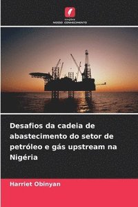 bokomslag Desafios da cadeia de abastecimento do setor de petróleo e gás upstream na Nigéria