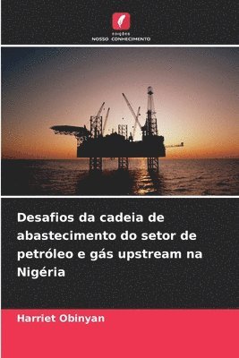bokomslag Desafios da cadeia de abastecimento do setor de petróleo e gás upstream na Nigéria