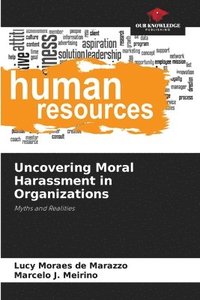 bokomslag Uncovering Moral Harassment in Organizations