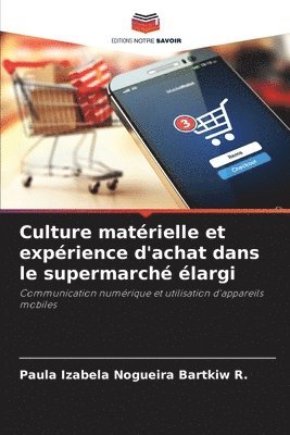Paula Izabela Nogueira Bartkiw R, Paula Izabela Nogueira Bartkiw R. - Culture matérielle et expérience d'achat dans le supermarché élargi, Häftad