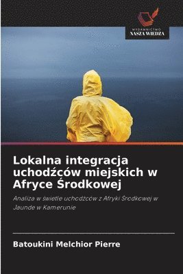 bokomslag Lokalna integracja uchod¿ców miejskich w Afryce ¿rodkowej