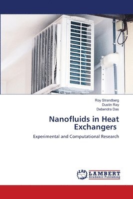 Roy Strandberg, Dustin Ray, Debendra Das - Nanofluids in Heat Exchangers, Häftad