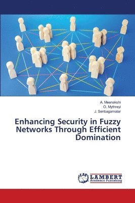 A Meenakshi, O Mythreyi, J Senbagamalar, A. Meenakshi, O. Mythreyi, J. Senbagamalar - Enhancing Security in Fuzzy Networks Through Efficient Domination, Häftad