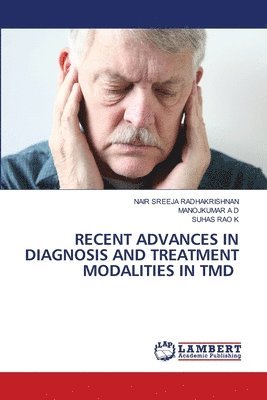 Nair Sreeja Radhakrishnan, Manojkumar A D, Suhas Rao K, Manojkumar A. D., NAIR SREEJA RADHAKRISHNAN, MANOJKUMAR A D - Recent Advances in Diagnosis and Treatment Modalities in Tmd, Häftad