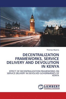 Decentralization Frameworks, Service Delivery and Devolution in Kenya 1