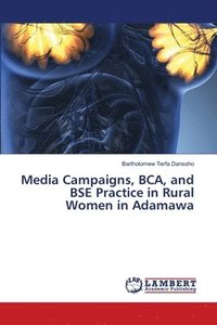 bokomslag Media Campaigns, BCA, and BSE Practice in Rural Women in Adamawa