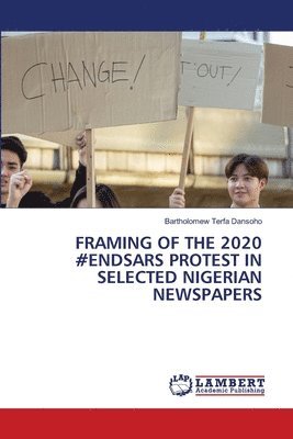 Bartholomew Terfa Dansoho - Framing of the 2020 #Endsars Protest in Selected Nigerian Newspapers, Häftad